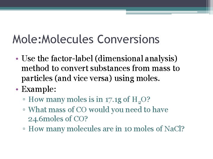 Mole: Molecules Conversions • Use the factor-label (dimensional analysis) method to convert substances from