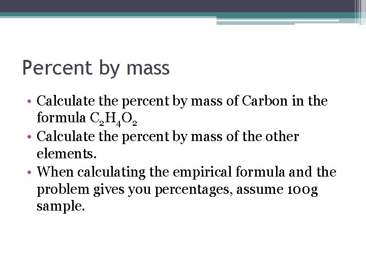 Percent by mass • Calculate the percent by mass of Carbon in the formula