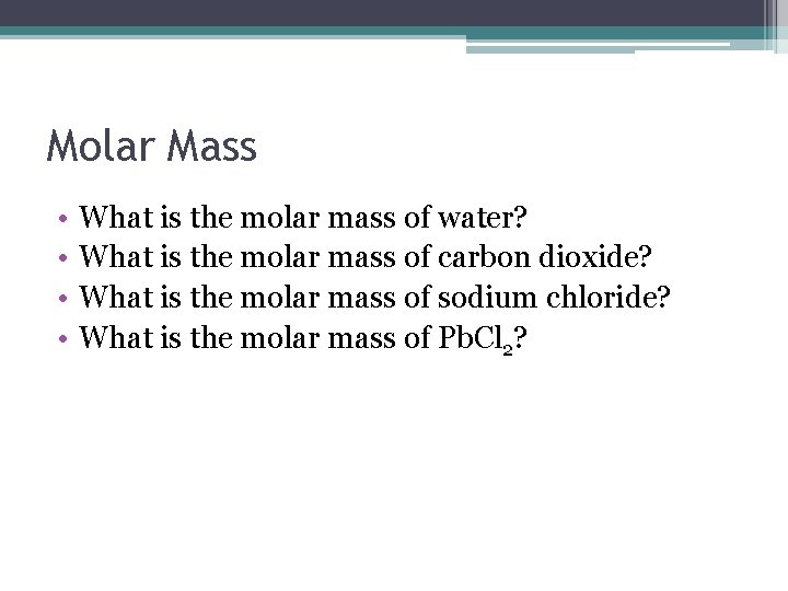 Molar Mass • • What is the molar mass of water? What is the