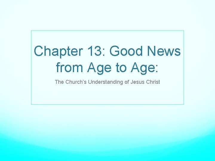 Chapter 13: Good News from Age to Age: The Church’s Understanding of Jesus Christ