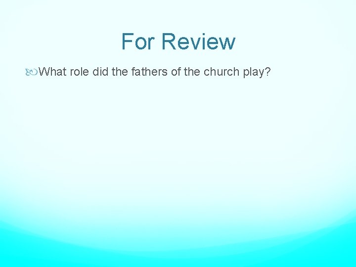 For Review What role did the fathers of the church play? 