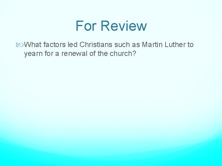 For Review What factors led Christians such as Martin Luther to yearn for a