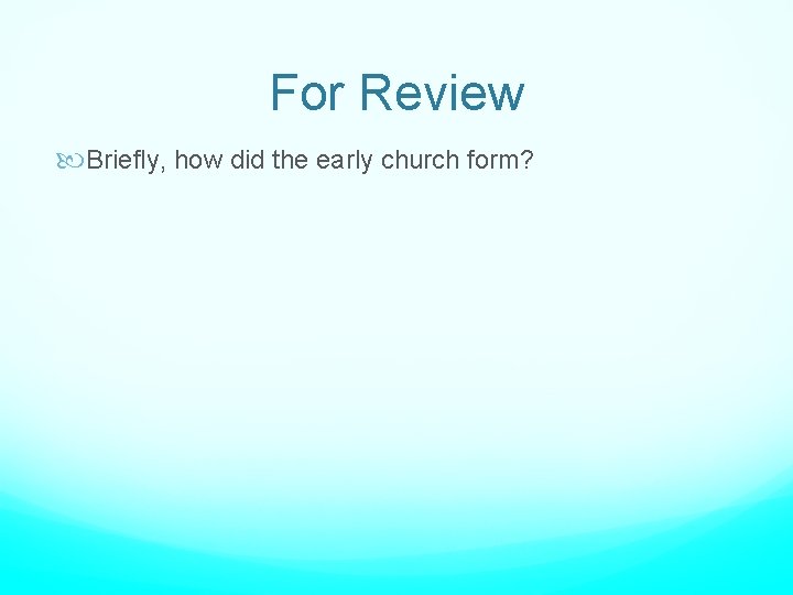 For Review Briefly, how did the early church form? 