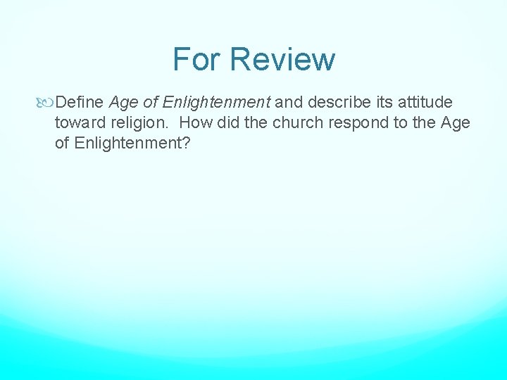 For Review Define Age of Enlightenment and describe its attitude toward religion. How did