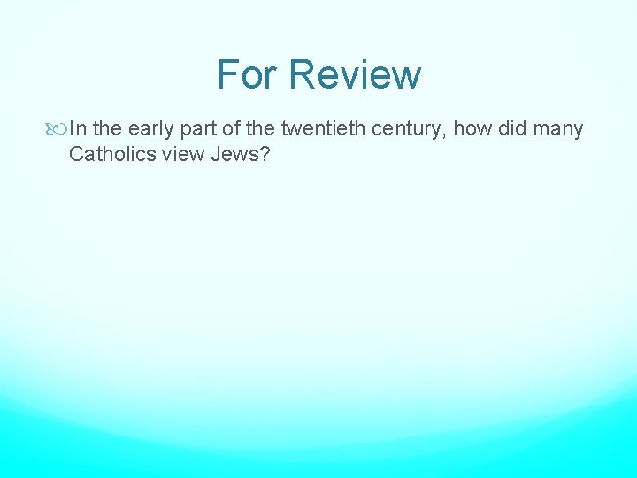 For Review In the early part of the twentieth century, how did many Catholics