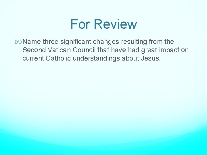 For Review Name three significant changes resulting from the Second Vatican Council that have