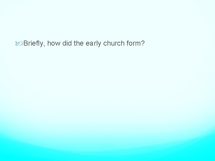  Briefly, how did the early church form? 