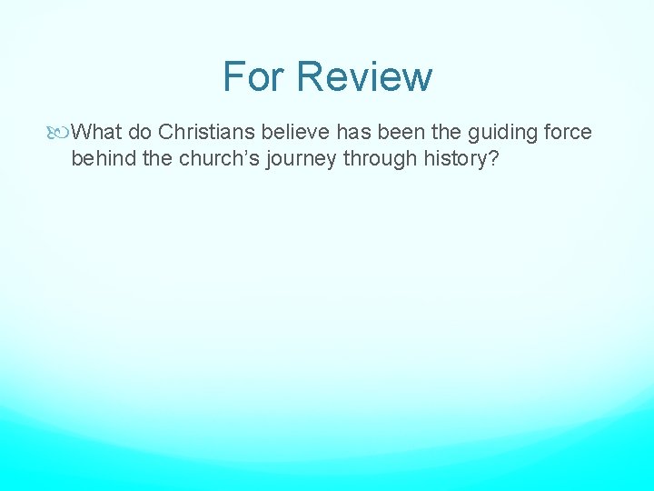 For Review What do Christians believe has been the guiding force behind the church’s