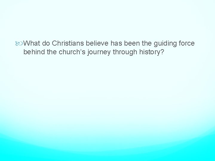  What do Christians believe has been the guiding force behind the church’s journey
