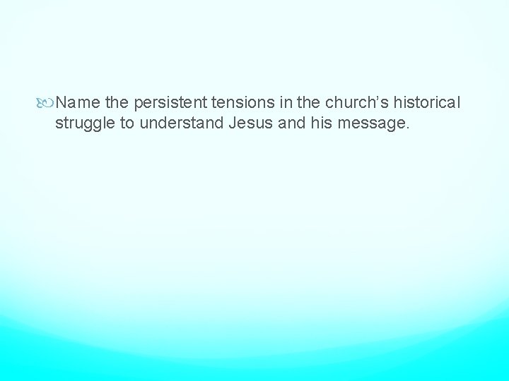  Name the persistent tensions in the church’s historical struggle to understand Jesus and