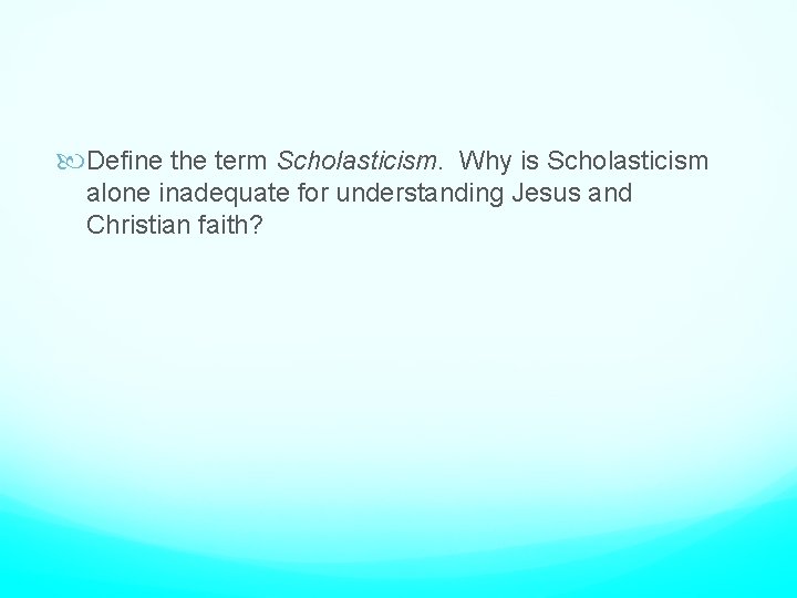  Define the term Scholasticism. Why is Scholasticism alone inadequate for understanding Jesus and