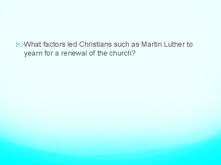  What factors led Christians such as Martin Luther to yearn for a renewal