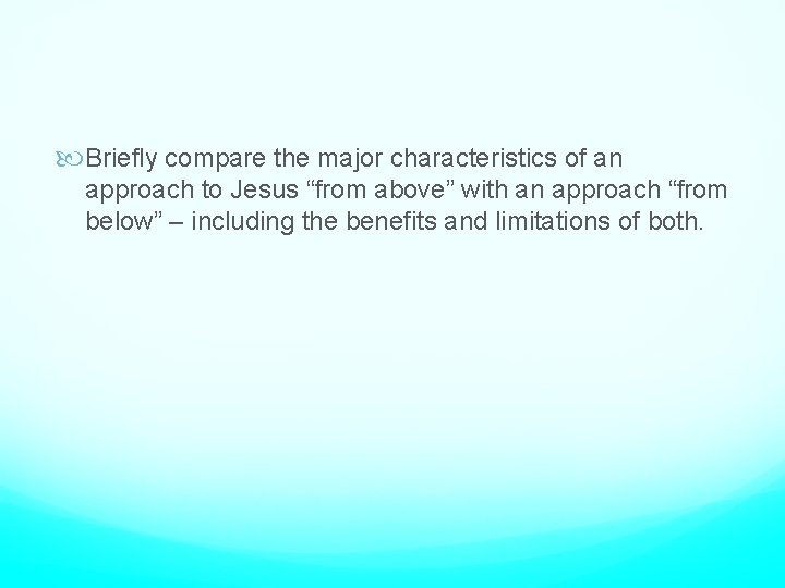  Briefly compare the major characteristics of an approach to Jesus “from above” with