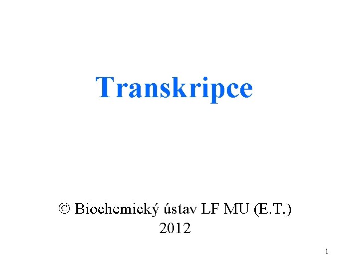 Transkripce Biochemický ústav LF MU (E. T. ) 2012 1 