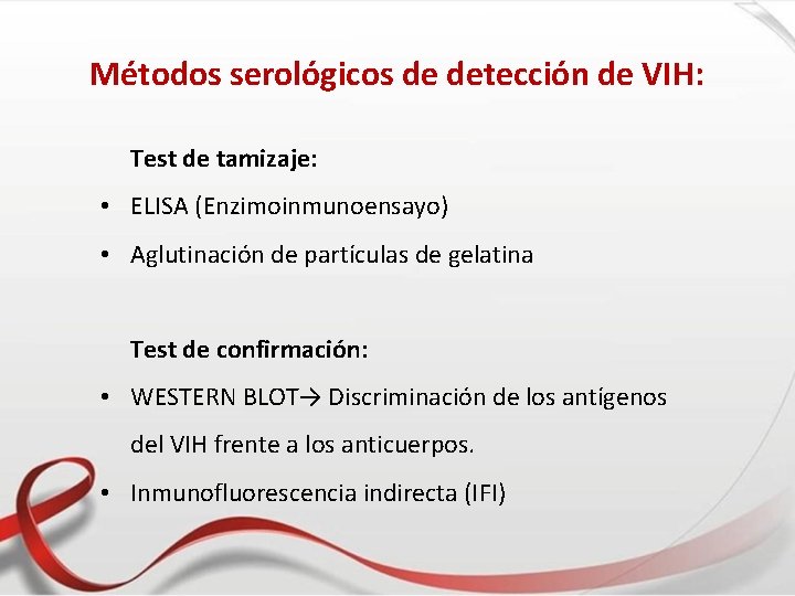 Métodos serológicos de detección de VIH: Test de tamizaje: • ELISA (Enzimoinmunoensayo) • Aglutinación