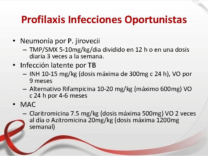 Profilaxis Infecciones Oportunistas • Neumonía por P. jirovecii – TMP/SMX 5 -10 mg/kg/dia dividido