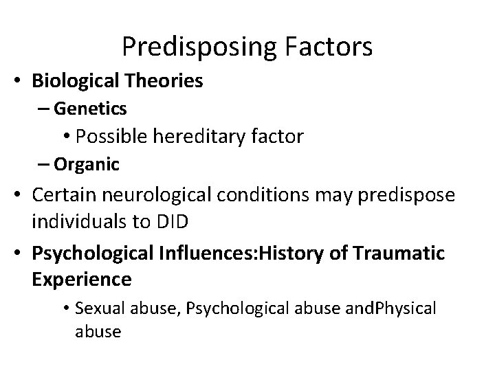 Predisposing Factors • Biological Theories – Genetics • Possible hereditary factor – Organic •