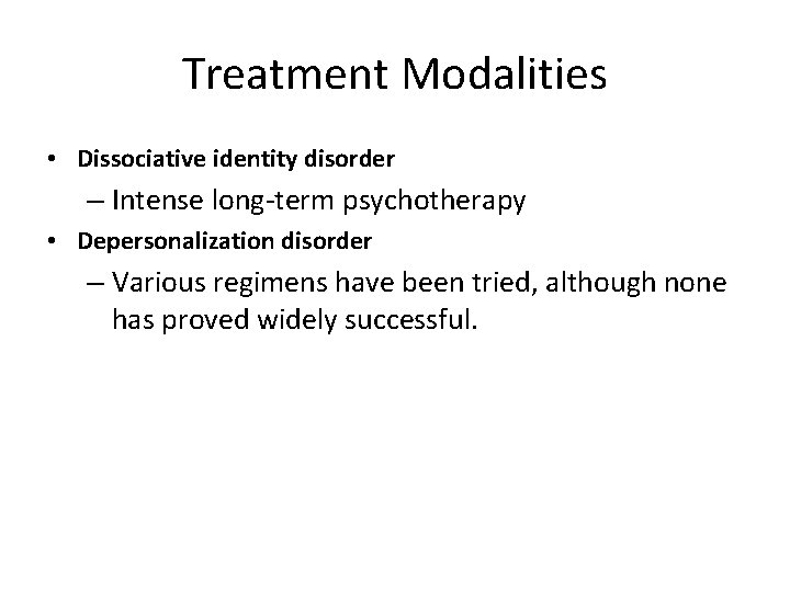 Treatment Modalities • Dissociative identity disorder – Intense long-term psychotherapy • Depersonalization disorder –