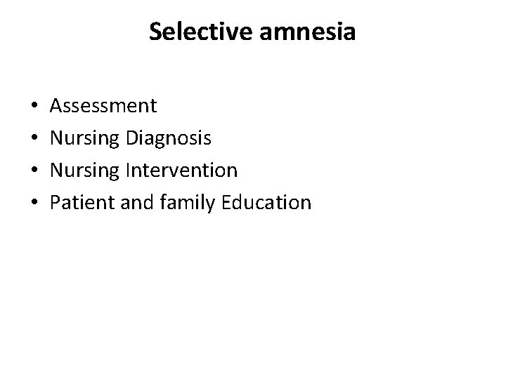 Selective amnesia • • Assessment Nursing Diagnosis Nursing Intervention Patient and family Education 