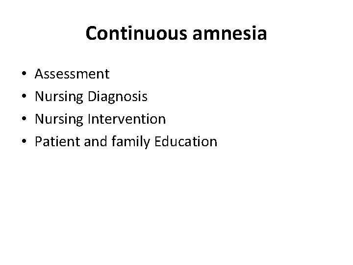 Continuous amnesia • • Assessment Nursing Diagnosis Nursing Intervention Patient and family Education 