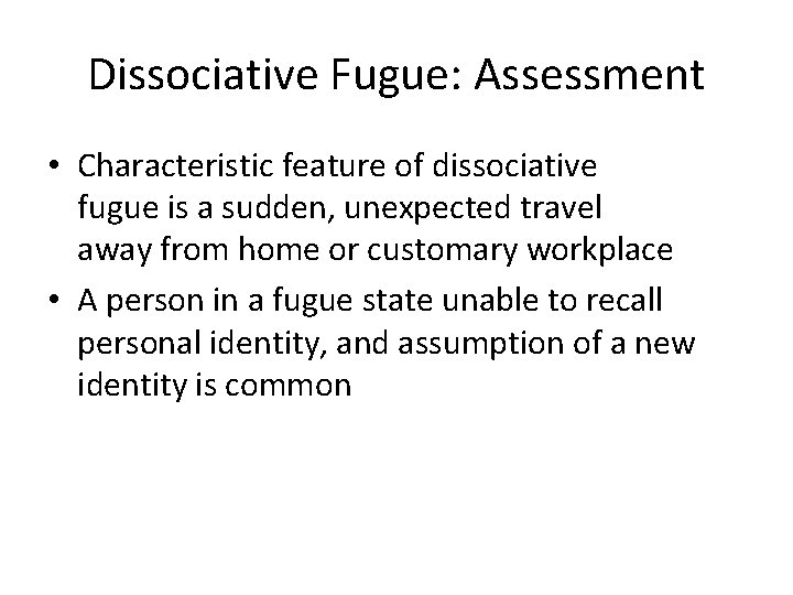 Dissociative Fugue: Assessment • Characteristic feature of dissociative fugue is a sudden, unexpected travel Dissociative Fugue: Assessment • Characteristic feature of dissociative fugue is a sudden, unexpected travel