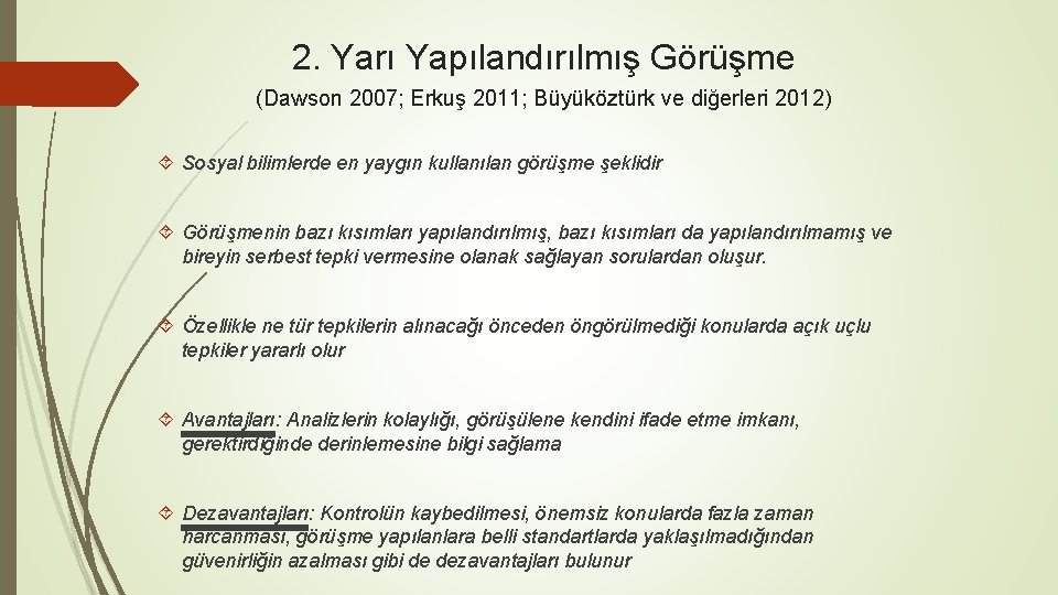 2. Yarı Yapılandırılmış Görüşme (Dawson 2007; Erkuş 2011; Büyüköztürk ve diğerleri 2012) Sosyal bilimlerde