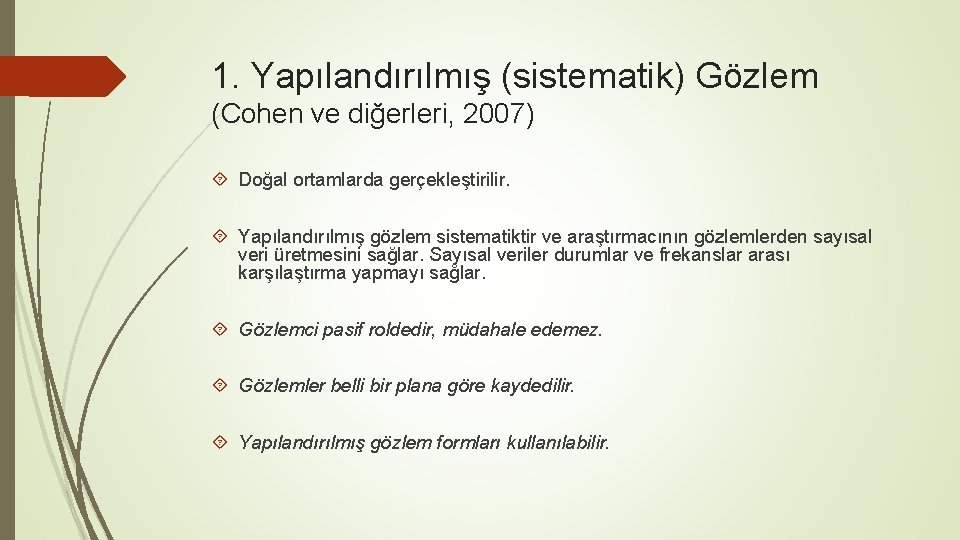 1. Yapılandırılmış (sistematik) Gözlem (Cohen ve diğerleri, 2007) Doğal ortamlarda gerçekleştirilir. Yapılandırılmış gözlem sistematiktir