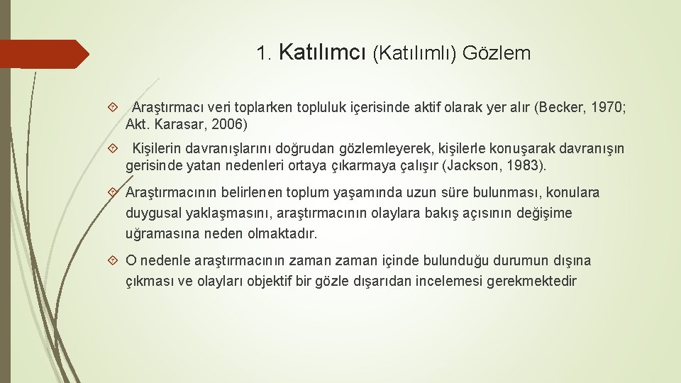 1. Katılımcı (Katılımlı) Gözlem Araştırmacı veri toplarken topluluk içerisinde aktif olarak yer alır (Becker, 1. Katılımcı (Katılımlı) Gözlem Araştırmacı veri toplarken topluluk içerisinde aktif olarak yer alır (Becker,