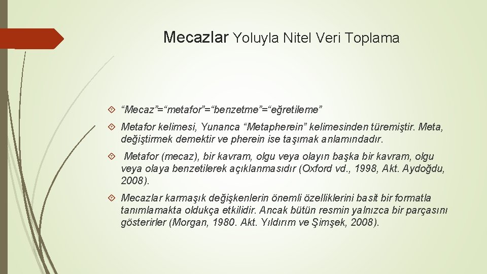 Mecazlar Yoluyla Nitel Veri Toplama “Mecaz”=“metafor”=“benzetme”=“eğretileme” Metafor kelimesi, Yunanca “Metapherein” kelimesinden türemiştir. Meta, değiştirmek