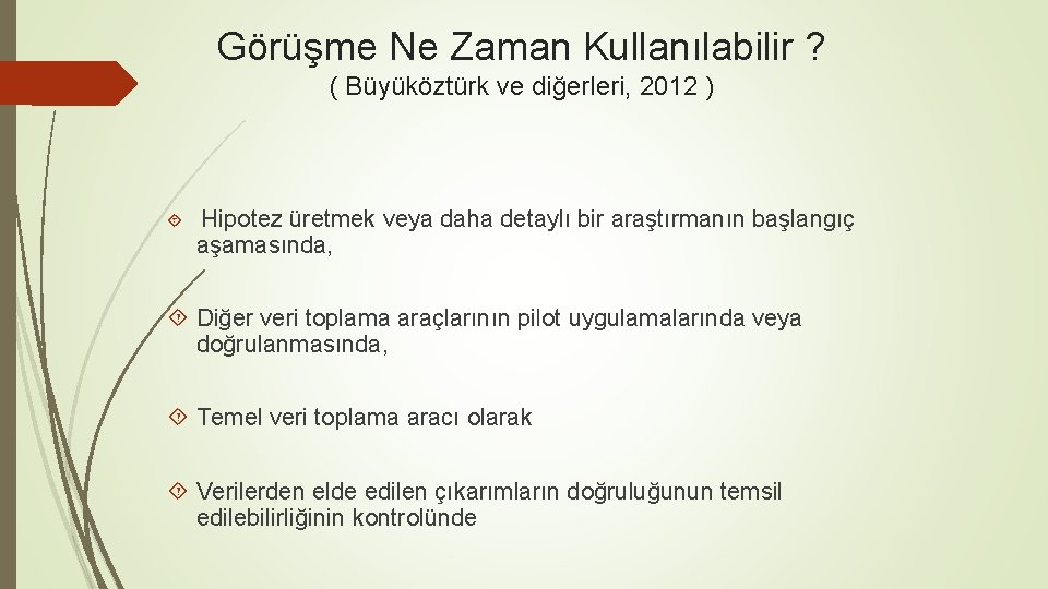 Görüşme Ne Zaman Kullanılabilir ? ( Büyüköztürk ve diğerleri, 2012 ) Hipotez üretmek veya