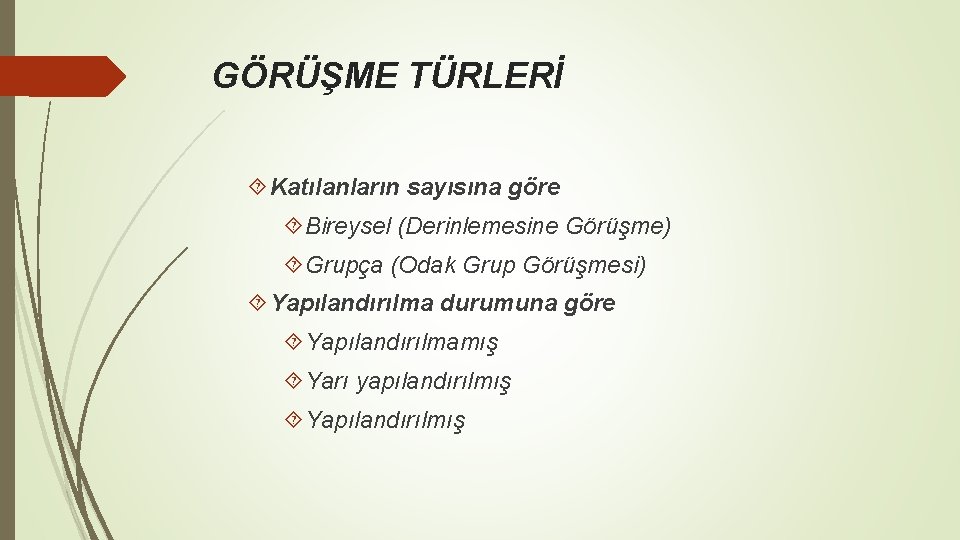 GÖRÜŞME TÜRLERİ Katılanların sayısına göre Bireysel (Derinlemesine Görüşme) Grupça (Odak Grup Görüşmesi) Yapılandırılma durumuna GÖRÜŞME TÜRLERİ Katılanların sayısına göre Bireysel (Derinlemesine Görüşme) Grupça (Odak Grup Görüşmesi) Yapılandırılma durumuna