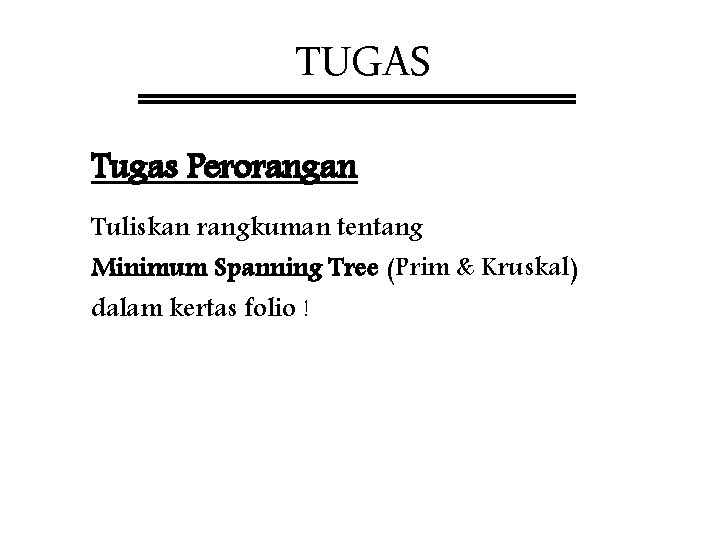 TUGAS Tugas Perorangan Tuliskan rangkuman tentang Minimum Spanning Tree (Prim & Kruskal) dalam kertas