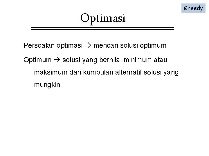 Optimasi Persoalan optimasi mencari solusi optimum Optimum solusi yang bernilai minimum atau maksimum dari