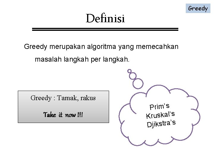 Greedy Definisi Greedy merupakan algoritma yang memecahkan masalah langkah per langkah. Greedy : Tamak,