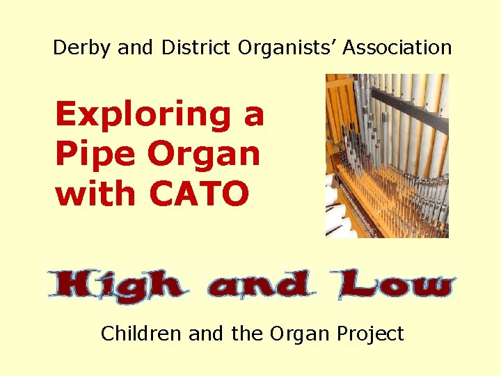 Derby and District Organists’ Association Exploring a Pipe Organ with CATO Children and the