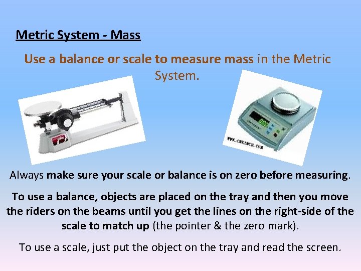 Metric System - Mass Use a balance or scale to measure mass in the
