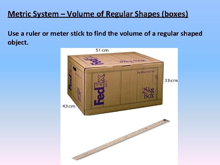 Metric System – Volume of Regular Shapes (boxes) Use a ruler or meter stick