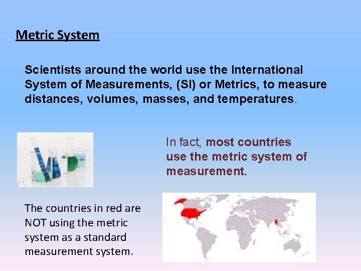 Metric System Scientists around the world use the International System of Measurements, (SI) or