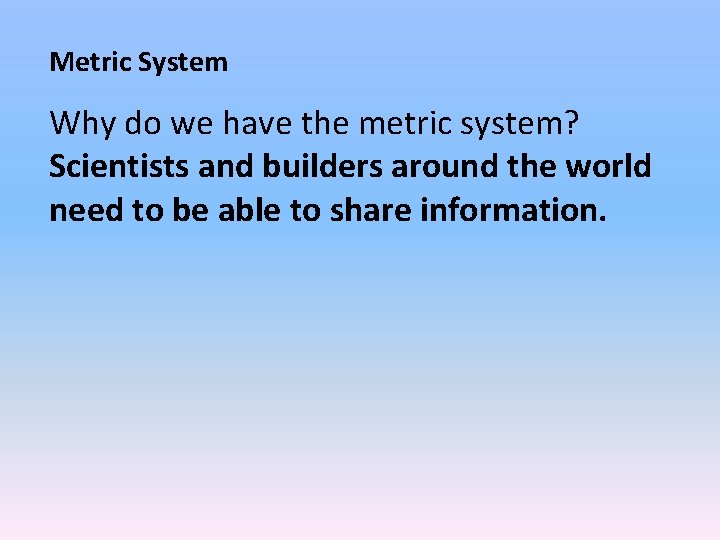 Metric System Why do we have the metric system? Scientists and builders around the