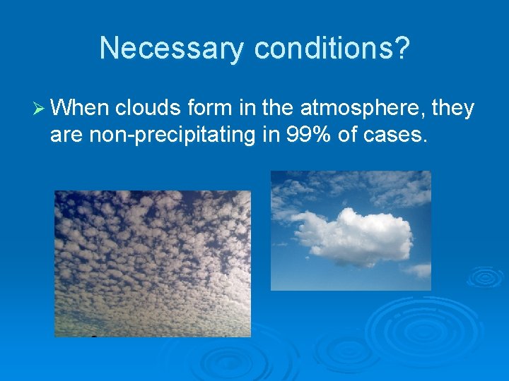 Necessary conditions? Ø When clouds form in the atmosphere, they are non-precipitating in 99%