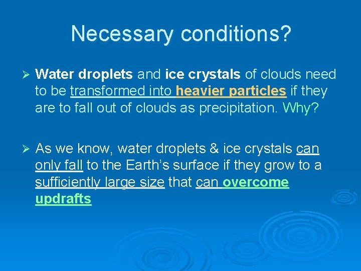 Necessary conditions? Ø Water droplets and ice crystals of clouds need to be transformed