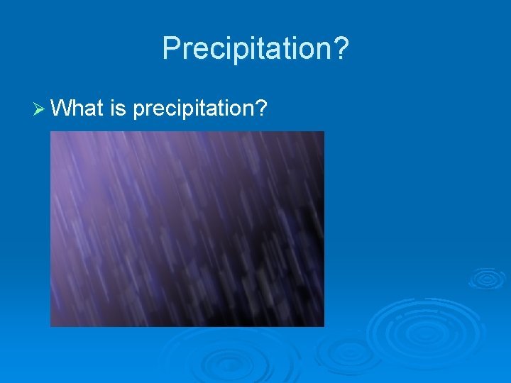 Precipitation? Ø What is precipitation? 