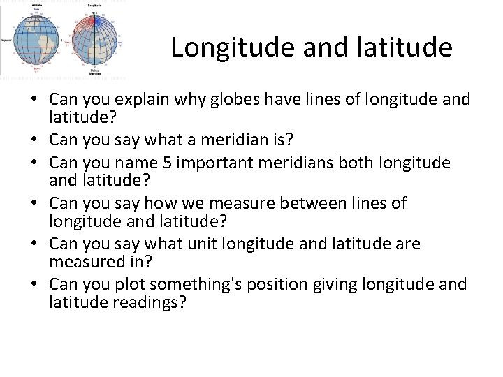 Longitude and latitude • Can you explain why globes have lines of longitude and Longitude and latitude • Can you explain why globes have lines of longitude and