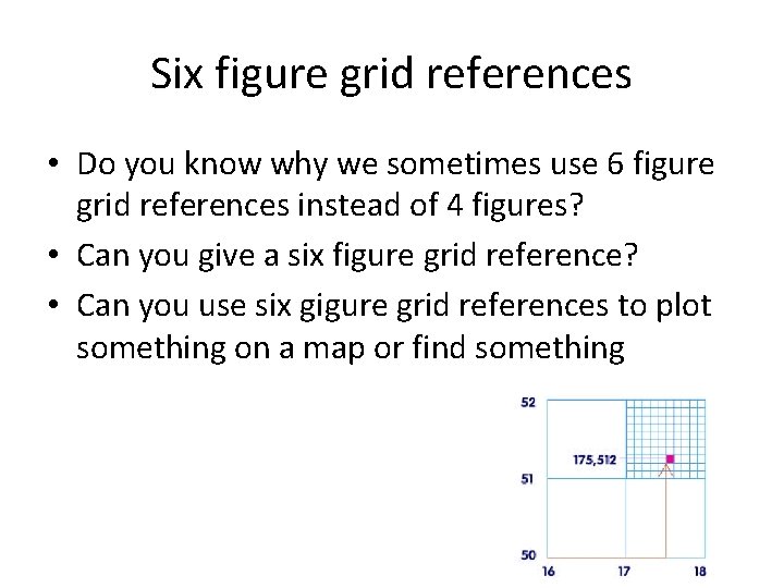 Six figure grid references • Do you know why we sometimes use 6 figure Six figure grid references • Do you know why we sometimes use 6 figure