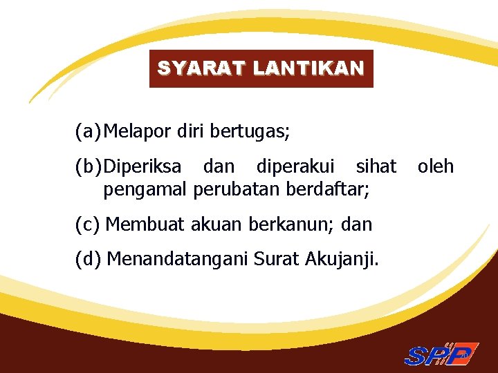 SYARAT LANTIKAN (a) Melapor diri bertugas; (b) Diperiksa dan diperakui sihat pengamal perubatan berdaftar;