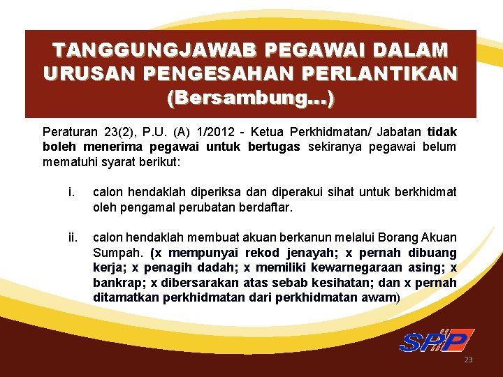 TANGGUNGJAWAB PEGAWAI DALAM URUSAN PENGESAHAN PERLANTIKAN (Bersambung…) Peraturan 23(2), P. U. (A) 1/2012 -