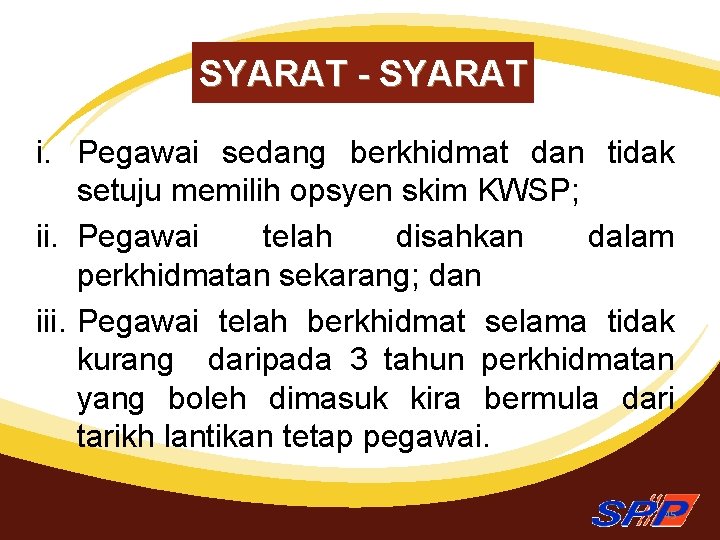 SYARAT - SYARAT i. Pegawai sedang berkhidmat dan tidak setuju memilih opsyen skim KWSP;