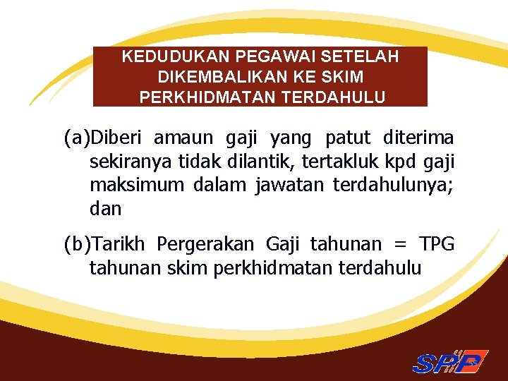 KEDUDUKAN PEGAWAI SETELAH DIKEMBALIKAN KE SKIM PERKHIDMATAN TERDAHULU (a)Diberi amaun gaji yang patut diterima