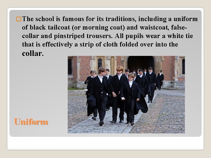 � The school is famous for its traditions, including a uniform of black tailcoat