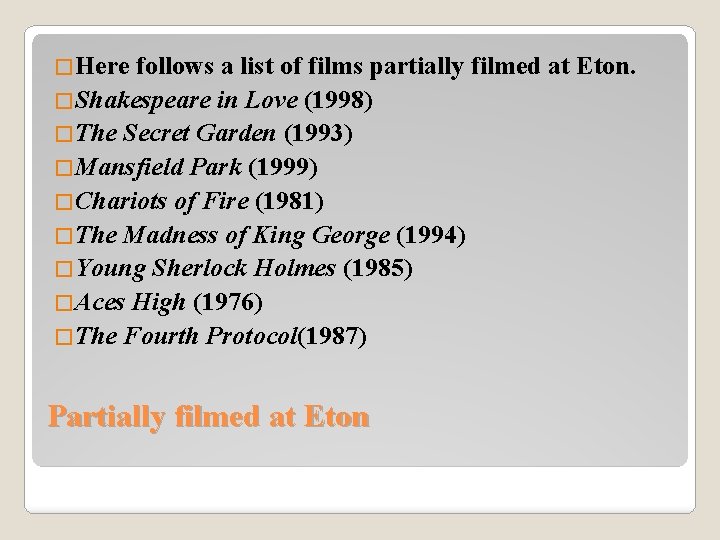 �Here follows a list of films partially filmed at Eton. �Shakespeare in Love (1998)